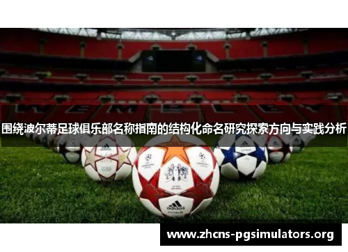 围绕波尔蒂足球俱乐部名称指南的结构化命名研究探索方向与实践分析 围绕波尔蒂足球俱乐部名称指南的结构化命名研究探索方向与实践分析