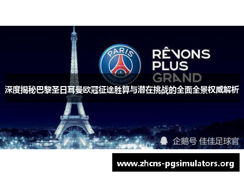 深度揭秘巴黎圣日耳曼欧冠征途胜算与潜在挑战的全面全景权威解析